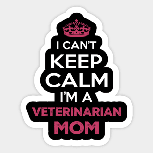 I Can't Keep Calm I'm A Veterinarian Mom, Funny Mother's Day Gift Sticker